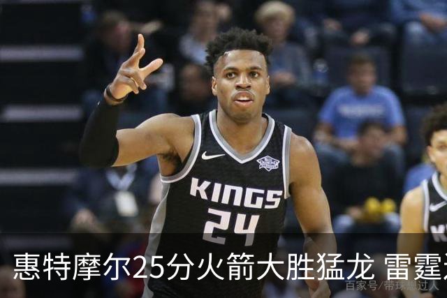 惠特摩尔25分火箭大胜猛龙 雷霆送猛龙6连败